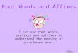 Root Words and Affixes I can use root words, prefixes and suffixes to understand the meaning of an unknown word. Rachel A. Darnell