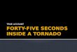 TRUE ACCOUNT.  A tornado is a funnel cloud that extends down to earth.  The winds of a tornado are the most violent wind on earth.  The winds can rotate