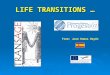 LIFE TRANSITIONS … From: Juan Ramos Bayón. Throughout the life occur various transitions marked by changes of residence and changes in family and professional