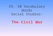 Ch. 10 Vocabulary Words Social Studies: The Civil War