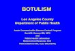BOTULISM Los Angeles County Department of Public Health Acute Communicable Disease Control Program David E. Dassey MD, MPH and Public Health Laboratory