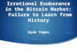 Irrational Exuberance in the Bitcoin Market: Failure to Learn from History Eyub Yegen