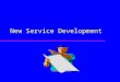 New Service Development. Learning Objectives  Discuss the new service development process.  Prepare a blueprint for a service operation.  Describe