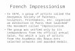 French Impressionism In 1874, a group of artists called the Anonymous Society of Painters, Sculptors, Printmakers, etc. organized an exhibition in Paris