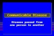 Communicable Disease Disease passed from one person to another