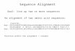 Sequence Alignment Goal: line up two or more sequences An alignment of two amino acid sequences: 123456789…. Seq1: HKIYHLQSKVPTFVRMLAPEGALNIHEKAWNAYPYCRTVITN-EYMKEDFLIKIETWHKP