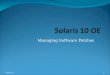 Managing Software Patches 10/15/20151. Introducing Solaris OE Patches A patch contains collection of files and directories Patch replaces existing files