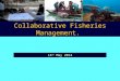 Collaborative Fisheries Management. 14 th May 2014