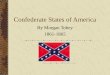 Confederate States of America By Morgan Tobey 1861-1865