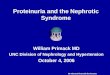 Proteinuria and the Nephrotic Syndrome William Primack MD UNC Division of Nephrology and Hypertension October 4, 2006 No relevant financial disclosures