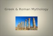 Greek & Roman Mythology. Greco-Roman Mythology? Why do we study the mythology of the Greeks and Romans together? – The Greeks were one of the oldest societies