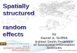 Spatially structured random effects by Daniel A. Griffith Ashbel Smith Professor of Geospatial Information Sciences