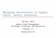 Managing Uncertainty in Supply Chain: Safety Inventory Spring, 2014 Supply Chain Management: Strategy, Planning, and Operation Chapter 11 Byung-Hyun Ha