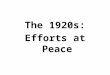 The 1920s: Efforts at Peace. Earlier Efforts The Hague Peace Conferences of 1899 and 1907 were efforts to solve problems before they led to a major war