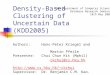 Density-Based Clustering of Uncertain Data (KDD2005) Authors: Hans-Peter Kriegel and Martin Pfeile Presenter: Chui Chun Kit (Mphil) ckchui@cs.hku.hk ckchui