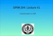 OPIM 204: Lecture #1 Introduction to OM OPIM 204 Operations Management Instructor: Jose M. Cruz Office: Room 332 Phone: (203) 236-9945 E-mail: Jose.Cruz@business.uconn.eduJose.Cruz@business.uconn.edu