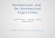 Randomized and De-Randomized Algorithms Jeff Kinne, Indiana State University Slides online at kinnejeff.comkinnejeff.com