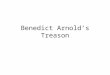 Benedict Arnold’s Treason. Benedict Arnold Objectives: Learn how Arnold went from celebrated hero to despised villan