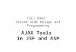 CSCI 6962: Server-side Design and Programming AJAX Tools in JSF and ASP
