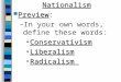 Nationalism Preview Preview: –In your own words, define these words: ConservativismConservativism LiberalismLiberalism RadicalismRadicalism