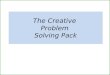 The Creative Problem Solving Pack. The following pages provide separate packs that you can use in the following situations. * Creative problem solving