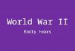 World War II Early Years. Aggressiveness and Allied Appeasement Mussolini attacks Ethiopia – Late 1800s Italy tried to establish Ethiopia as a colony
