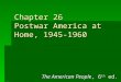 Chapter 26 Postwar America at Home, 1945-1960 The American People, 6 th ed