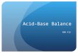 Acid-Base Balance KNH 413. Acid-Base Balance Acids- rise in pH Donate or give up H+ ions Nonvolatile acids or fixed acids Inorganic acids that occur through