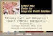 Primary Care and Behavioral Health (MH/SA) Integration Presented by: Kathleen Reynolds LMSW, ACSW kathyr@thenationalcouncil.org