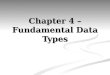 Chapter 4 – Fundamental Data Types. Chapter Goals To understand integer and floating-point numbers To understand integer and floating-point numbers To