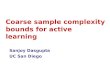 Coarse sample complexity bounds for active learning Sanjoy Dasgupta UC San Diego