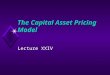 The Capital Asset Pricing Model Lecture XXIV. .Literature u Most of today’s materials comes from Eugene F. Fama and Merton H. Miller The Theory of Finance