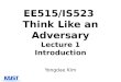 EE515/IS523 Think Like an Adversary Lecture 1 Introduction Yongdae Kim