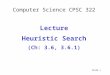 Computer Science CPSC 322 Lecture Heuristic Search (Ch: 3.6, 3.6.1) Slide 1