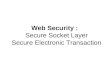 Web Security : Secure Socket Layer Secure Electronic Transaction