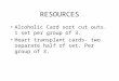 RESOURCES Alcoholic Card sort cut outs. 1 set per group of 3. Heart transplant cards- two separate half of set. Per group of 3