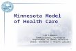 1 Minnesota Model of Health Care Cal Ludeman Commissioner, Minnesota Department of Human Services Chair, Governor’s Health Cabinet