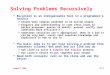 CompSci 100E 12.1 Solving Problems Recursively  Recursion is an indispensable tool in a programmer’s toolkit  Allows many complex problems to be solved