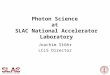 Photon Science at SLAC National Accelerator Laboratory Joachim Stöhr LCLS Director