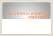 10.3 RXN in AQUEOUS SOLUTIONS. Definitions Solvent – the substance that dissolves the solute Solute - the substance that is dissolved Aqueous – (aq) solution