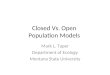 Closed Vs. Open Population Models Mark L. Taper Department of Ecology Montana State University