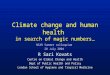 Climate change and human health in search of magic numbers… NCAR Summer colloquium 28 July 2004 R Sari Kovats Centre on Global Change and Health Dept of