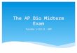The AP Bio Midterm Exam Tuesday 1/22/13 8AM.  24 True/False (36 pts. Total)  72 Multiple Choice (144 pts. Total)  2 Genetics Problems (40 pts. Total)