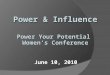 June 10, 2010 Power & Influence Power Your Potential Women’s Conference