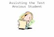 Assisting the Test Anxious Student. Test Anxiety Also Causes: Lowered Performance Underachievement Withdrawal from class and school Need for professional