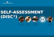 SELF-ASSESSMENT (DiSC ® ). Overview  Objectives of DiSC ®  Four Dimensions of Behavior  Letting DiSC Work for You