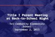 Title I Parent Meeting at Back-to-School Night Tri-Community Elementary School September 2, 2015