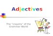 AdjectivesAdjectives The “crayons” of the Grammar World