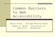 Common Barriers to Web Accessibility Denis Anson – College Misericordia Roger O. Smith – University of Wisconsin - Milwaukee