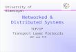 Networked & Distributed Systems TCP/IP Transport Layer Protocols UDP and TCP University of Glamorgan